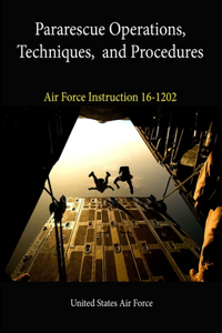 Pararescue Operations, Techniques, and Procedures (Air Force Instruction 16-1202)