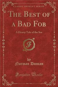 The Best of a Bad Fob: A Hearty Tale of the Sea (Classic Reprint)