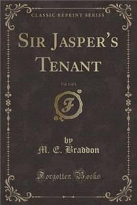 Sir Jasper's Tenant, Vol. 1 of 3 (Classic Reprint)