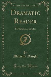 Dramatic Reader: For Grammar Grades (Classic Reprint)