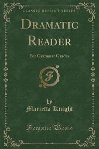 Dramatic Reader: For Grammar Grades (Classic Reprint)
