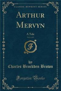 Arthur Mervyn, Vol. 1 of 3: A Tale (Classic Reprint)