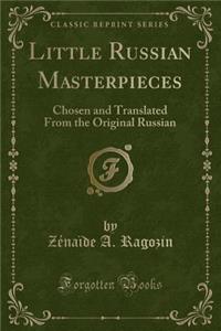 Little Russian Masterpieces: Chosen and Translated from the Original Russian (Classic Reprint)