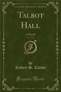 Talbot Hall, Vol. 3 of 3: A Novel (Classic Reprint)