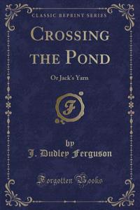 Crossing the Pond: Or Jack's Yarn (Classic Reprint)