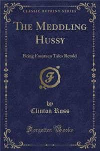 The Meddling Hussy: Being Fourteen Tales Retold (Classic Reprint)