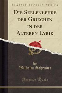 Die Seelenlehre Der Griechen in Der Ã?lteren Lyrik (Classic Reprint)