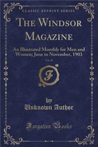 The Windsor Magazine, Vol. 18: An Illustrated Monthly for Men and Women; June to November, 1903 (Classic Reprint)