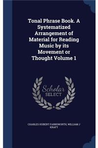 Tonal Phrase Book. A Systematized Arrangement of Material for Reading Music by its Movement or Thought Volume 1