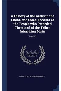 A History of the Arabs in the Sudan and Some Account of the People who Preceded Them and of the Tribes Inhabiting Dárûr; Volume 1