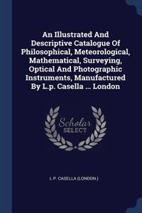 An Illustrated And Descriptive Catalogue Of Philosophical, Meteorological, Mathematical, Surveying, Optical And Photographic Instruments, Manufactured By L.p. Casella ... London