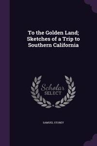 To the Golden Land; Sketches of a Trip to Southern California