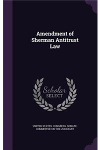 Amendment of Sherman Antitrust Law