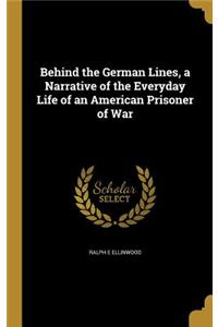 Behind the German Lines, a Narrative of the Everyday Life of an American Prisoner of War