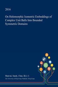 On Holomorphic Isometric Embeddings of Complex Unit Balls Into Bounded Symmetric Domains