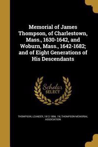 Memorial of James Thompson, of Charlestown, Mass., 1630-1642, and Woburn, Mass., 1642-1682; and of Eight Generations of His Descendants