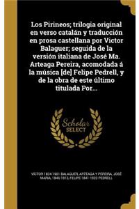 Los Pirineos; trilogia original en verso catalán y traducción en prosa castellana por Victor Balaguer; seguida de la versión italiana de José Ma. Arteaga Pereira, acomodada á la música [de] Felipe Pedrell, y de la obra de este último titulada Por..