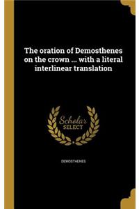 The oration of Demosthenes on the crown ... with a literal interlinear translation
