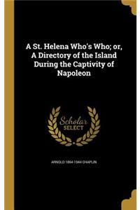 A St. Helena Who's Who; or, A Directory of the Island During the Captivity of Napoleon