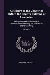 A History of the Chantries Within the County Palatine of Lancaster