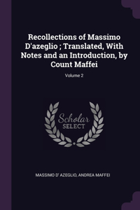Recollections of Massimo D'azeglio; Translated, With Notes and an Introduction, by Count Maffei; Volume 2