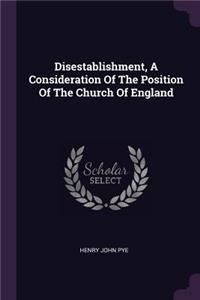 Disestablishment, A Consideration Of The Position Of The Church Of England