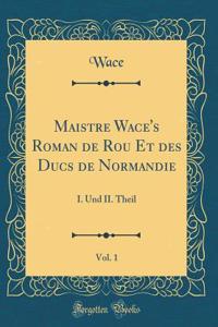 Maistre Wace's Roman de Rou Et Des Ducs de Normandie, Vol. 1