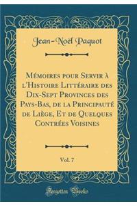 Mémoires Pour Servir À l'Histoire Littéraire Des Dix-Sept Provinces Des Pays-Bas, de la Principauté de Liège, Et de Quelques Contrées Voisines, Vol. 7 (Classic Reprint)