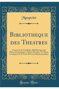 Bibliotheque Des Theatres: Contenant Le Catalogue Alphabetique Des PiÃ©ces Dramatiques, Opera, Parodies, Te Opera Comiques; Et Le Tems de Leurs ReprÃ©sentations (Classic Reprint)