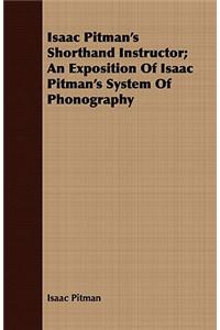 Isaac Pitman's Shorthand Instructor; An Exposition Of Isaac Pitman's System Of Phonography