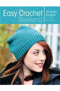 Easy Crochet Weekend: 30 Quick Projects to Make and Wear