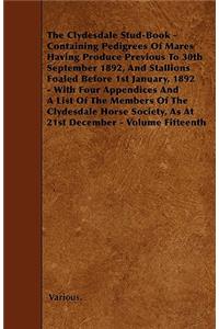 The Clydesdale Stud-Book - Containing Pedigrees Of Mares Having Produce Previous To 30th September 1892, And Stallions Foaled Before 1st January, 1892 - With Four Appendices And A List Of The Members Of The Clydesdale Horse Society, As At 21st Dece