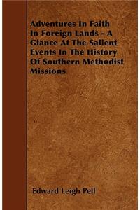 Adventures In Faith In Foreign Lands - A Glance At The Salient Events In The History Of Southern Methodist Missions