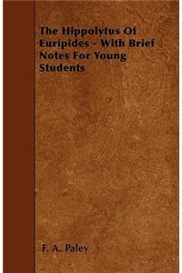 The Hippolytus Of Euripides - With Brief Notes For Young Students