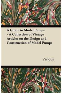 Guide to Model Pumps - A Collection of Vintage Articles on the Design and Construction of Model Pumps