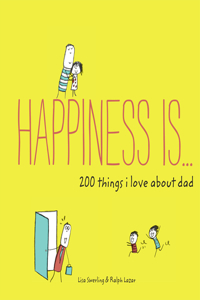 Happiness Is . . . 200 Things I Love about Dad