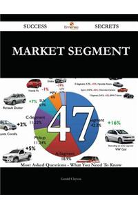 Market Segment 47 Success Secrets - 47 Most Asked Questions on Market Segment - What You Need to Know