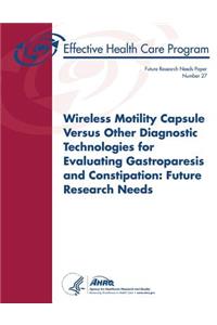 Wireless Motility Capsule Versus Other Diagnostic Technologies for Evaluating Gastroparesis and Constipation