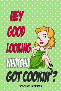 Hey Good Looking' Whatcha Got Cookin'?