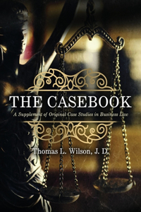 The Casebook: A Supplement of Original Case Studies in Business Law