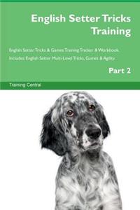 English Setter Tricks Training English Setter Tricks & Games Training Tracker & Workbook. Includes: English Setter Multi-Level Tricks, Games & Agility. Part 2