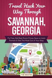 Travel Hack Your Way Through Savannah, Georgia: Fly Free, Get Best Room Prices, Save on Auto Rentals & Get the Most Out of Your Stay