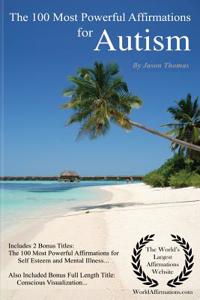 Affirmation the 100 Most Powerful Affirmations for Autism - Including 2 Positive & Affirmative Action Bonus Books on Self-Esteem & Mental Illness, Also Included Conscious Visualization