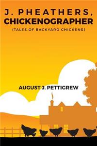 J. Pheathers, Chickenographer (Tales of Backyard Chickens)