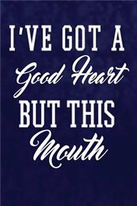 I've Got a Good Heart, But This Mouth