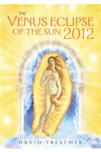 Venus Eclipse of the Sun 2012: A Rare Celestial Event: Going to the Heart of Technology