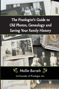 Pixologist's Guide to Old Photos, Genealogy and Saving Your Family History