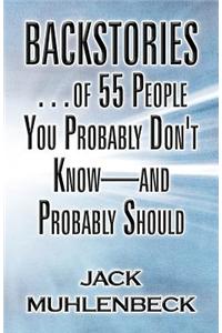Backstories...of 55 People You Probably Don't Know-And Probably Should