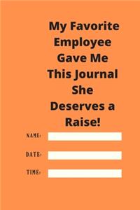 My Favorite Employee Gave Me This Journal She Deserves a Raise!