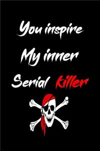 You Inspire My Inner Serial Killer